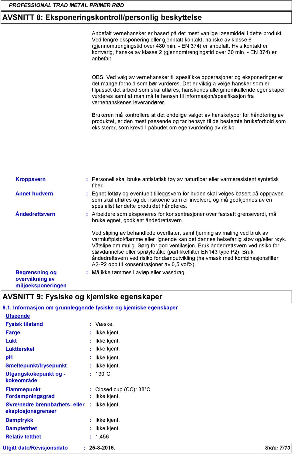 Hvis kontakt er kortvarig, hanske av klasse 2 (gjennomtrengingstid over 30 min. - EN 374) er anbefalt.