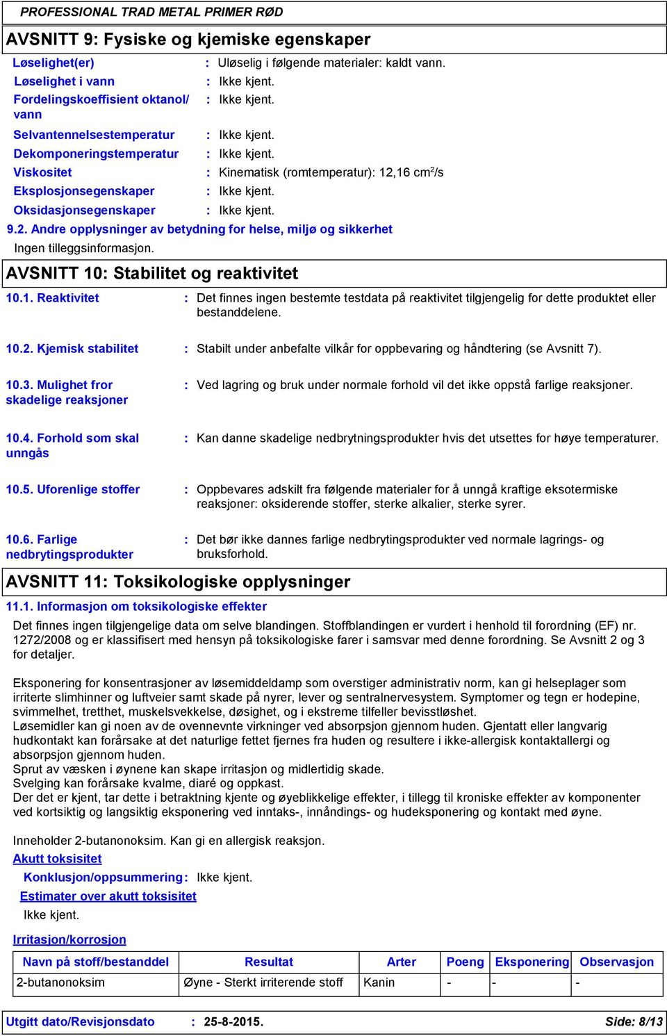 AVSNITT 10 Stabilitet og reaktivitet 10.1. Reaktivitet Det finnes ingen bestemte testdata på reaktivitet tilgjengelig for dette produktet eller bestanddelene. 10.2.