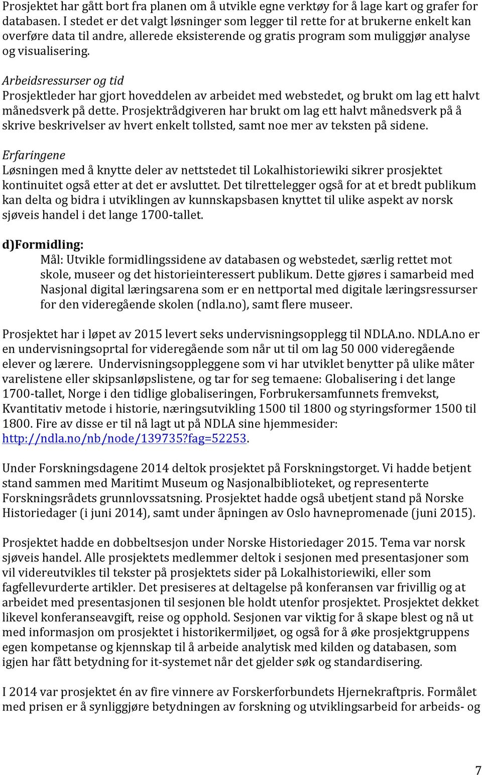 Arbeidsressurser og tid Prosjektleder har gjort hoveddelen av arbeidet med webstedet, og brukt om lag ett halvt månedsverk på dette.