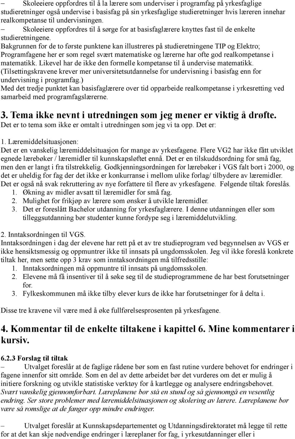 Bakgrunnen for de to første punktene kan illustreres på studieretningene TIP og Elektro; Programfagene her er som regel svært matematiske og lærerne har ofte god realkompetanse i matematikk.