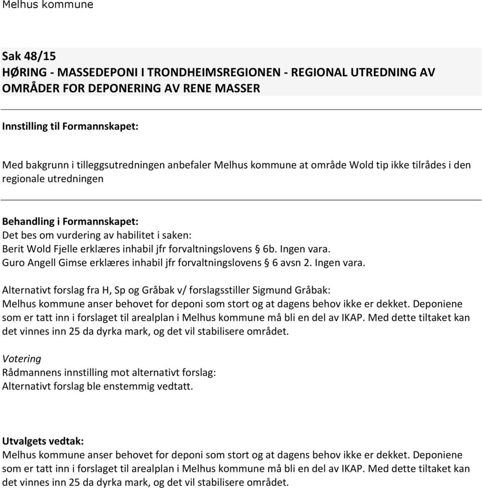6b. Ingen vara. Guro Angell Gimse erklæres inhabil jfr forvaltningslovens 6 avsn 2. Ingen vara. Alternativt forslag fra H, Sp og Gråbak v/ forslagsstiller Sigmund Gråbak: Melhus kommune anser behovet for deponi som stort og at dagens behov ikke er dekket.