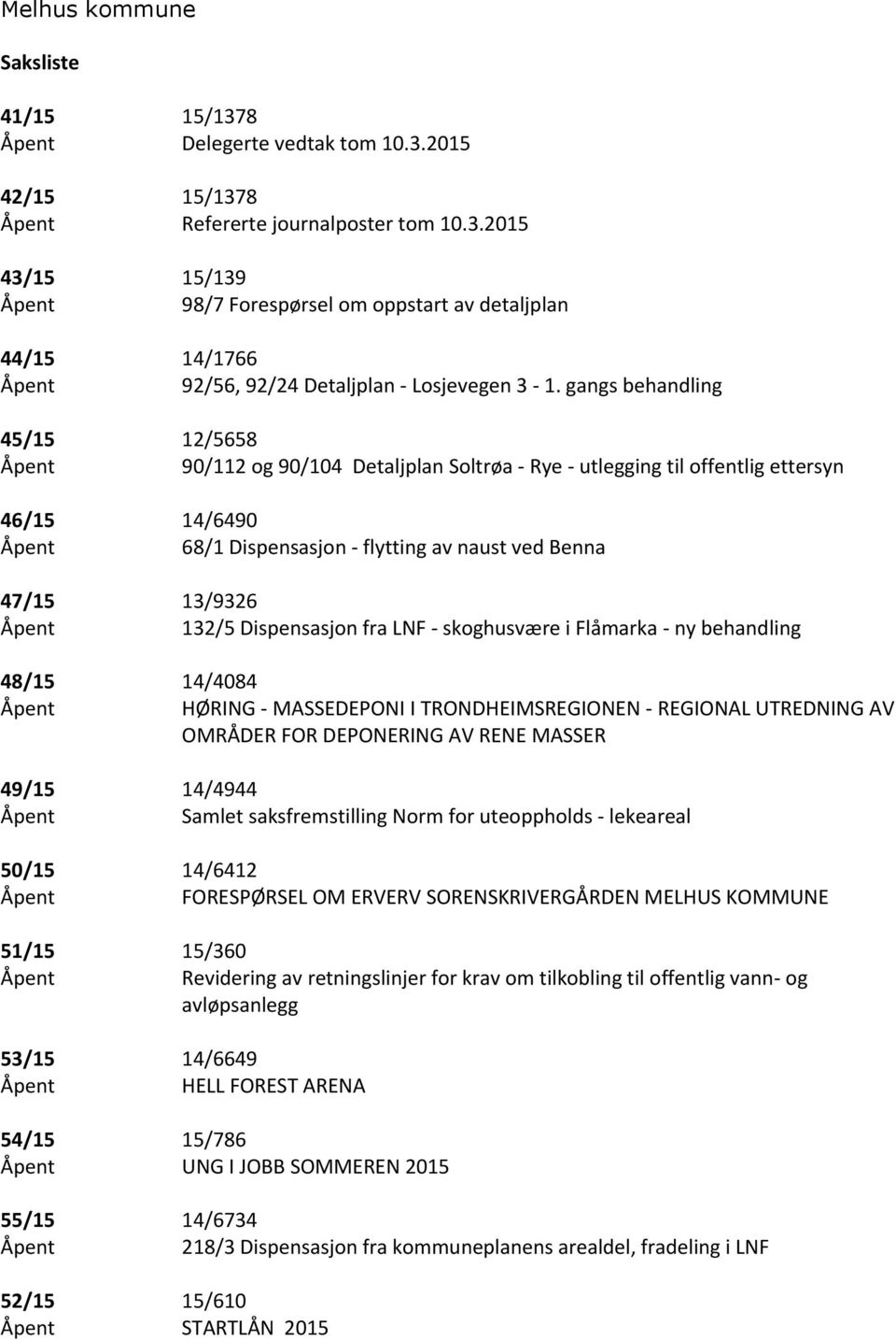 Åpent 132/5 Dispensasjon fra LNF - skoghusvære i Flåmarka - ny behandling 48/15 14/4084 Åpent HØRING - MASSEDEPONI I TRONDHEIMSREGIONEN - REGIONAL UTREDNING AV OMRÅDER FOR DEPONERING AV RENE MASSER