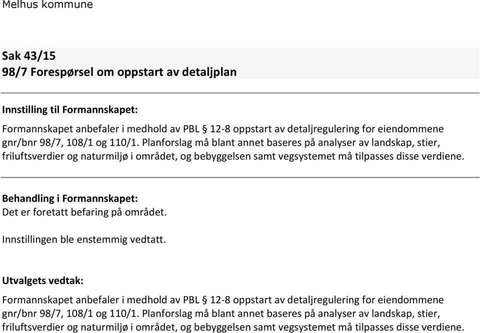 Behandling i Formannskapet: Det er foretatt befaring på området. Innstillingen ble enstemmig vedtatt.