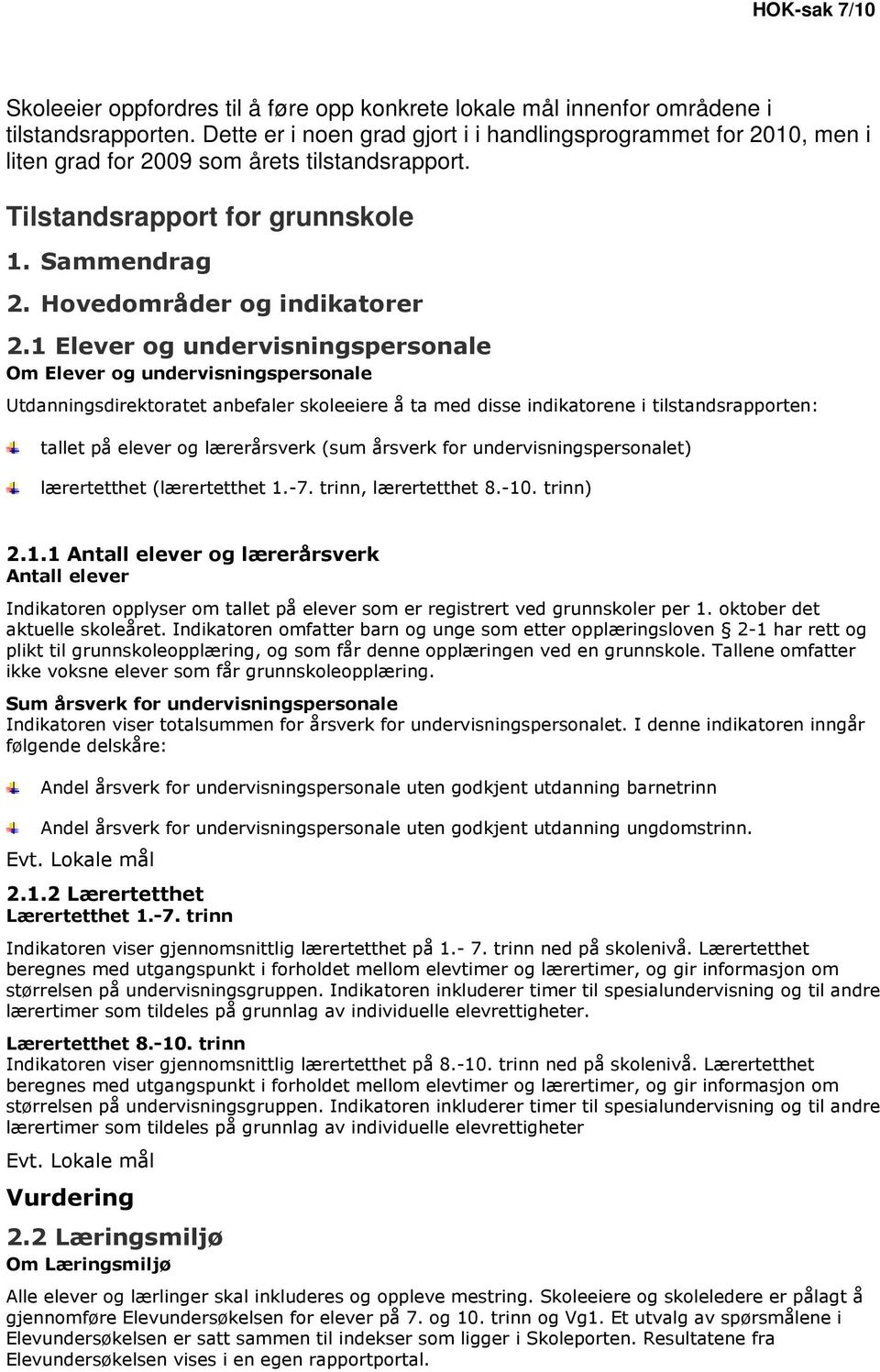 1 Elever og undervisningspersonale Om Elever og undervisningspersonale Utdanningsdirektoratet anbefaler skoleeiere å ta med disse indikatorene i tilstandsrapporten: tallet på elever og lærerårsverk