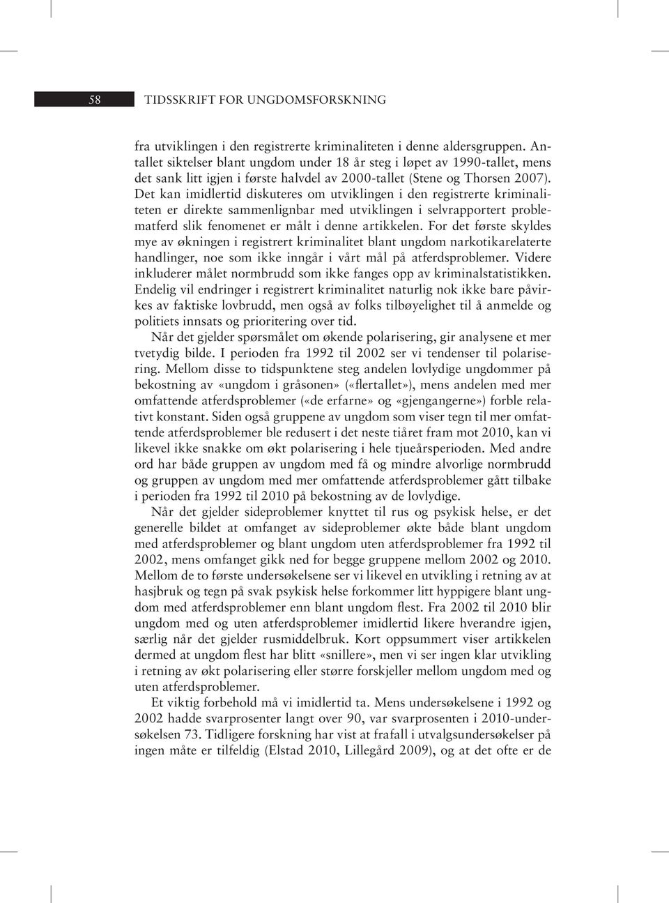 Det kan imidlertid diskuteres om utviklingen i den registrerte kriminaliteten er direkte sammenlignbar med utviklingen i selvrapportert problematferd slik fenomenet er målt i denne artikkelen.