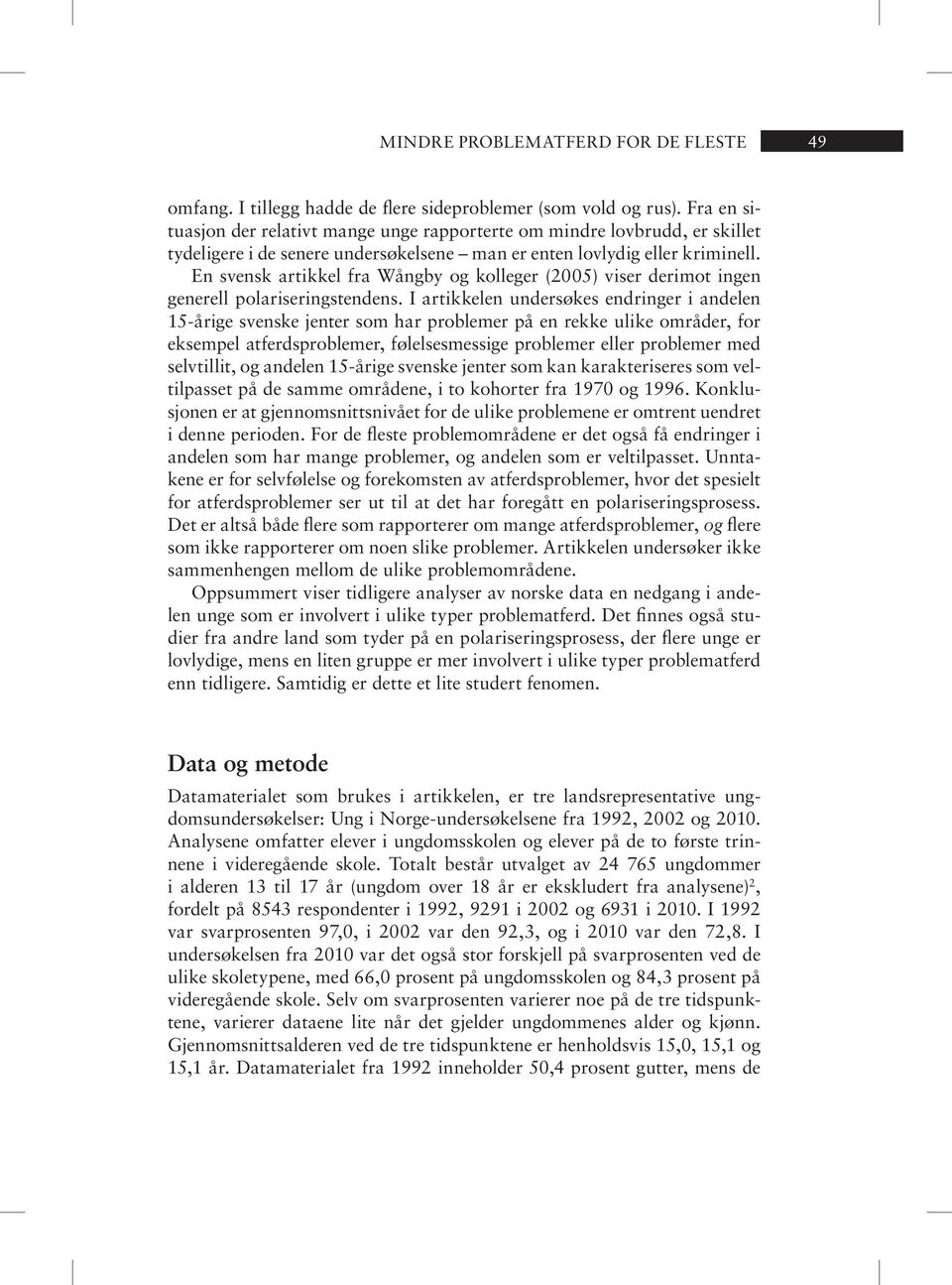 En svensk artikkel fra Wångby og kolleger (2005) viser derimot ingen generell polariseringstendens.