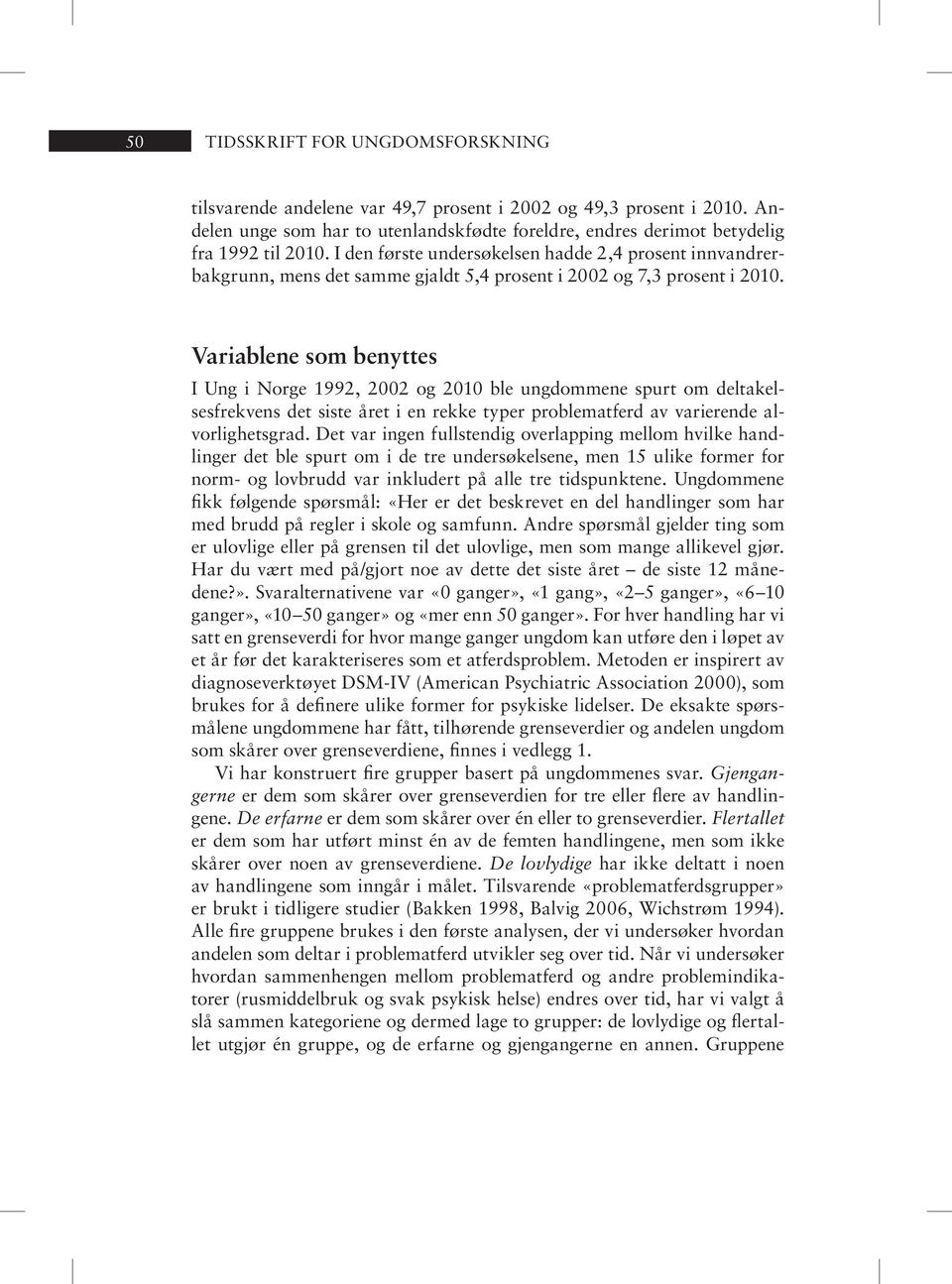 Variablene som benyttes I Ung i Norge 1992, 2002 og 2010 ble ungdommene spurt om deltakelsesfrekvens det siste året i en rekke typer problematferd av varierende alvorlighetsgrad.