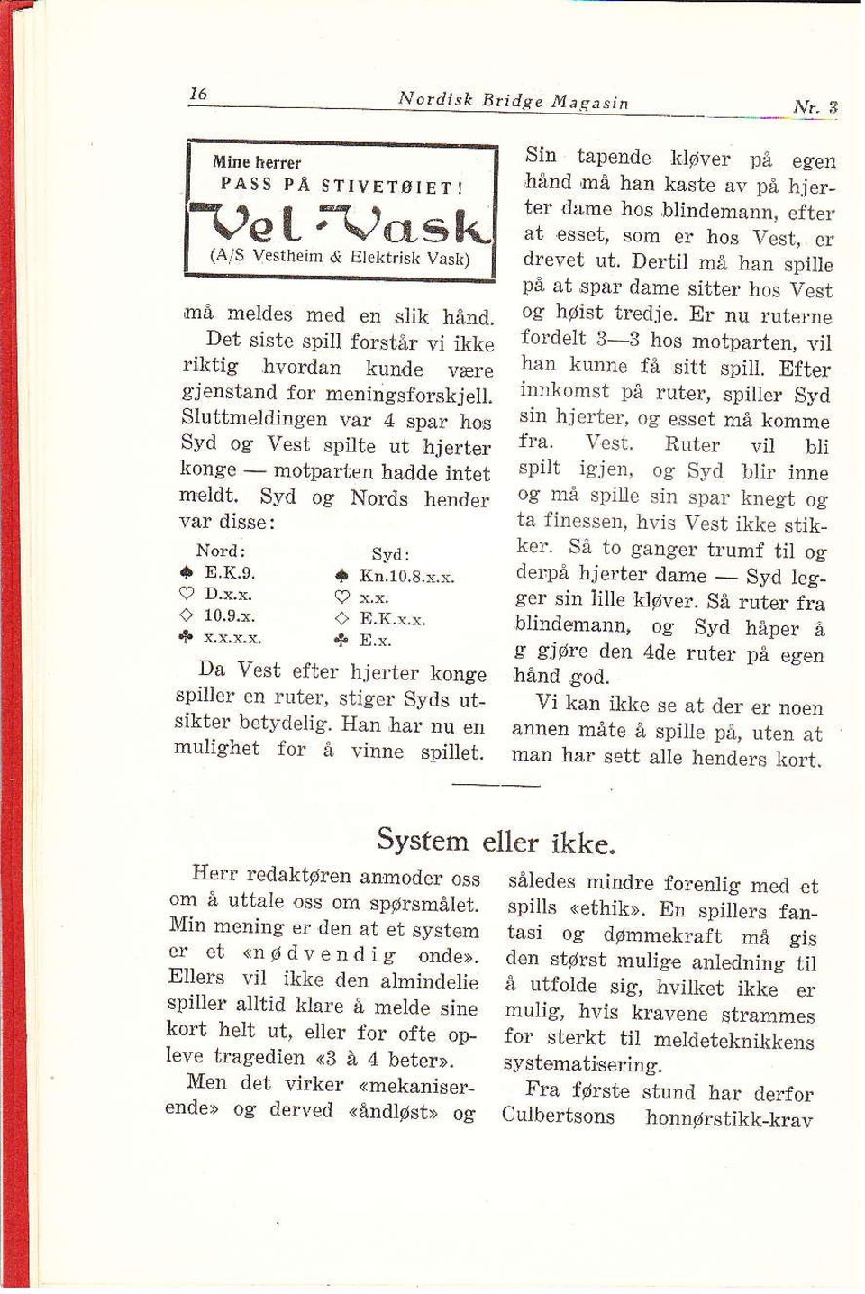 x. + E.K.x.r. * X.x. Da Yest efter hjerter konge spiller en ruter, stiger Syds ut_ sikter betydelig. Hån har nu en mulighet for å vinne spillet.