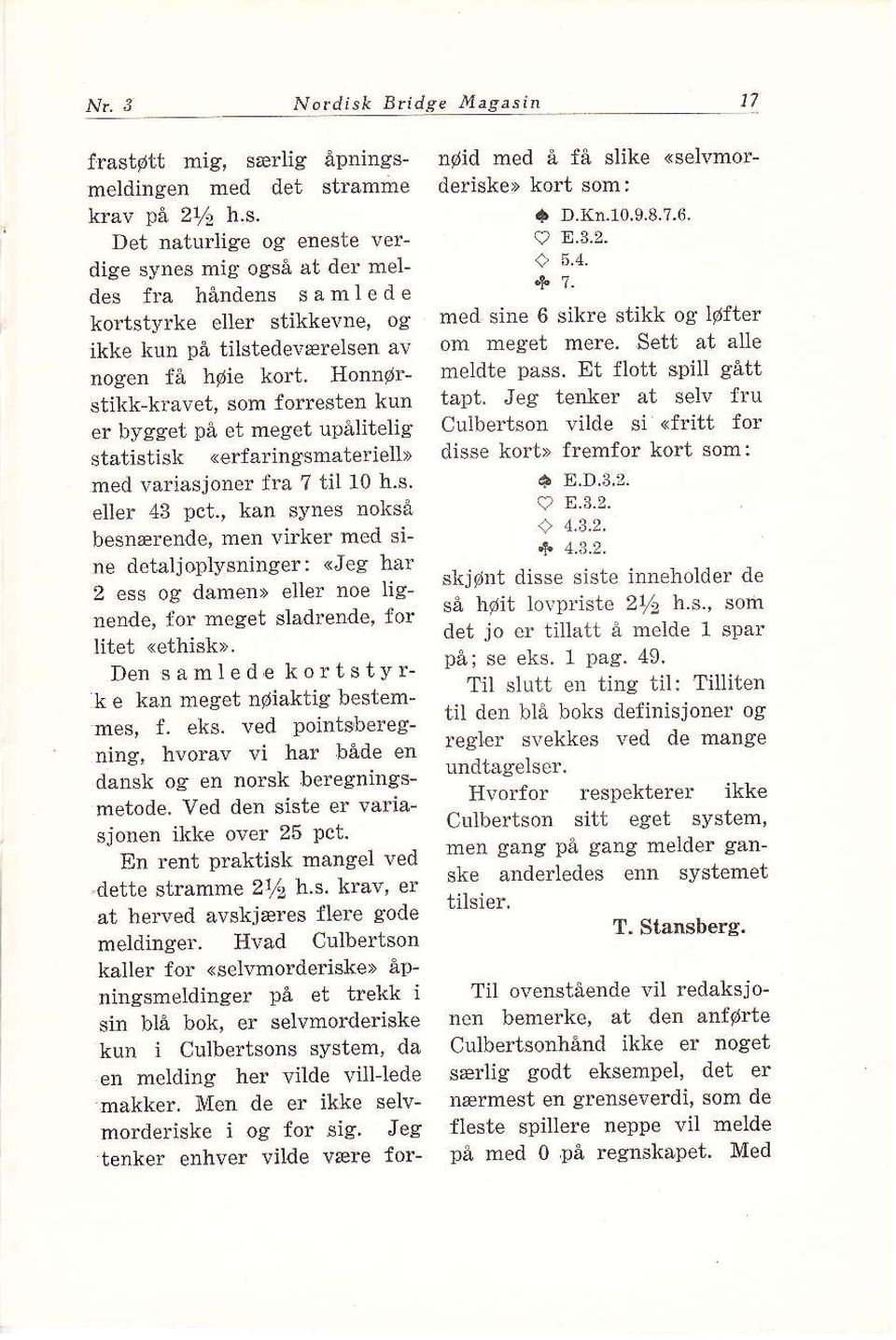 , kån synes nokså besnærerde, men virket med sine detålj oplyslinger : <Jeg har 2 ess og dåmen> eller noe lignende, for meget slådrende, for litet <ethisk>. Den!