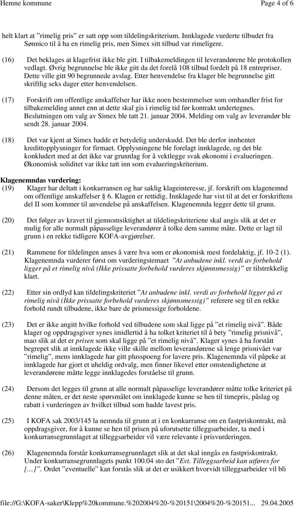 Dette ville gitt 90 begrunnede avslag. Etter henvendelse fra klager ble begrunnelse gitt skriftlig seks dager etter henvendelsen.