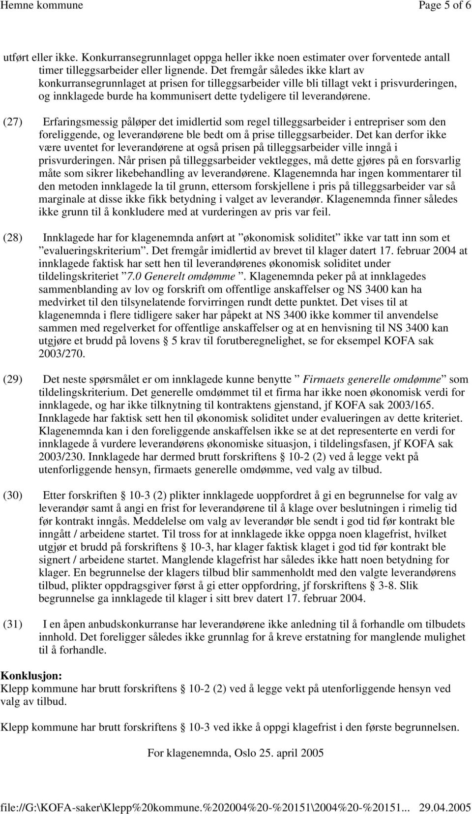 (27) Erfaringsmessig påløper det imidlertid som regel tilleggsarbeider i entrepriser som den foreliggende, og leverandørene ble bedt om å prise tilleggsarbeider.