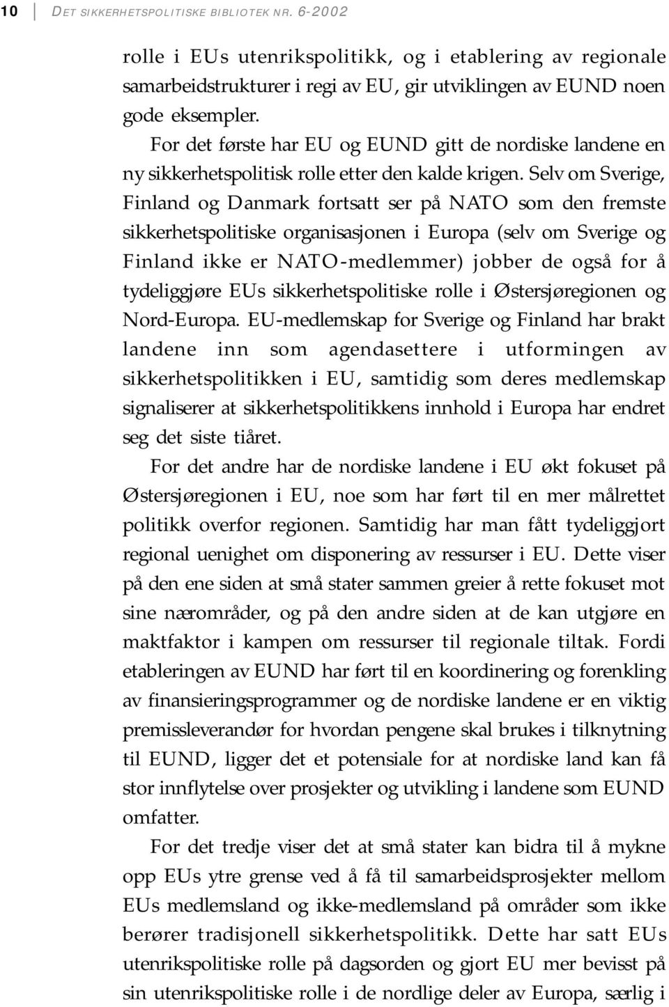 Selv om Sverige, Finland og Danmark fortsatt ser på NATO som den fremste sikkerhetspolitiske organisasjonen i Europa (selv om Sverige og Finland ikke er NATO-medlemmer) jobber de også for å