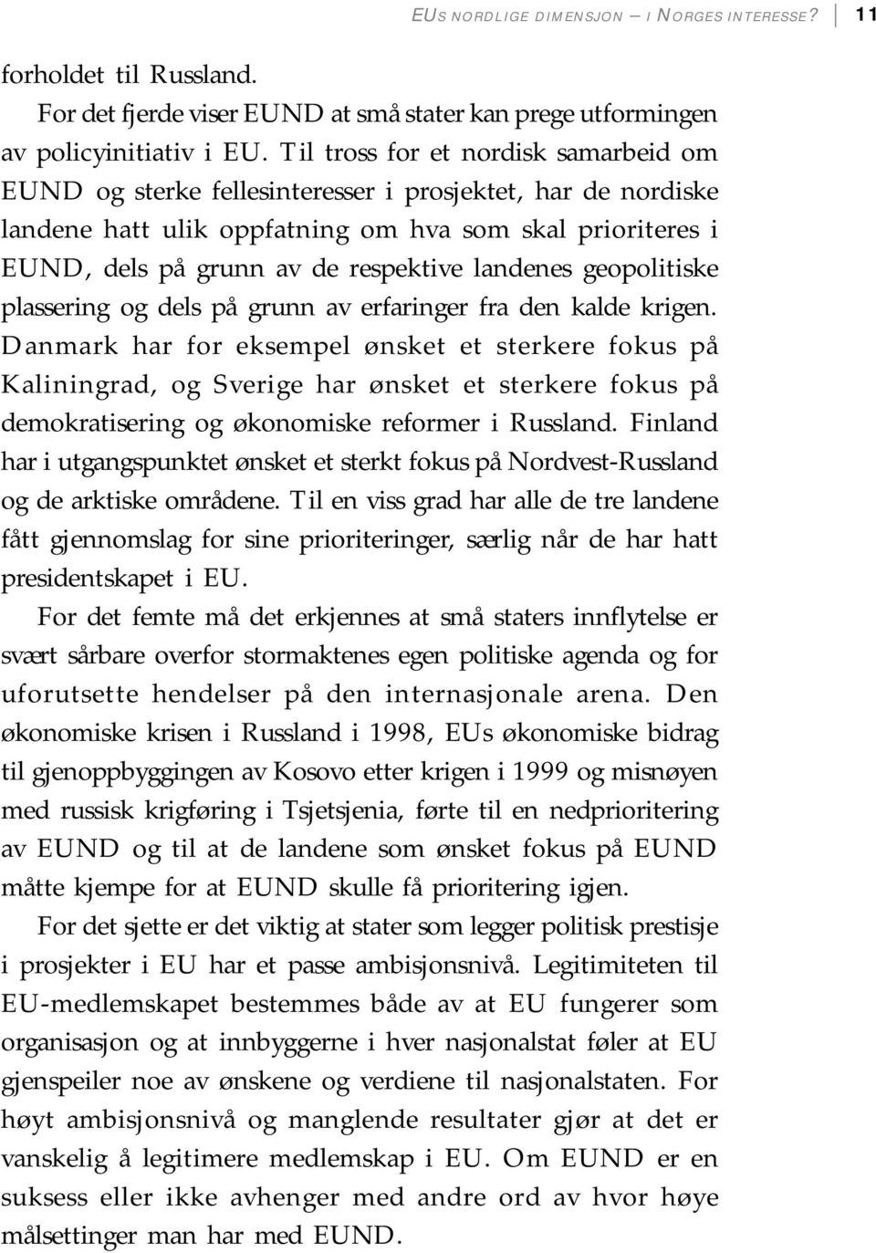 landenes geopolitiske plassering og dels på grunn av erfaringer fra den kalde krigen.