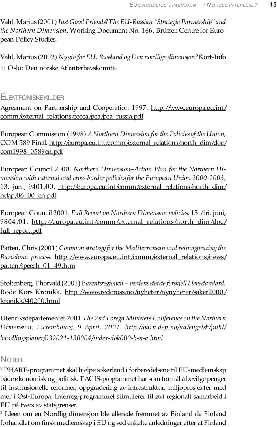 ELEKTRONISKE KILDER Agreement on Partnership and Cooperation 1997. http://www.europa.eu.int/ comm/external_relations/ceeca/pca/pca_russia.