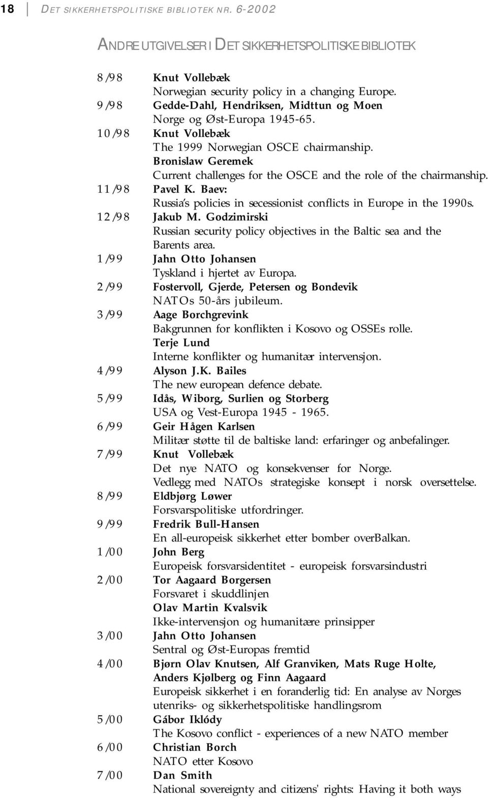 Bronislaw Geremek Current challenges for the OSCE and the role of the chairmanship. 11/98 Pavel K. Baev: Russia s policies in secessionist conflicts in Europe in the 1990s. 12/98 Jakub M.