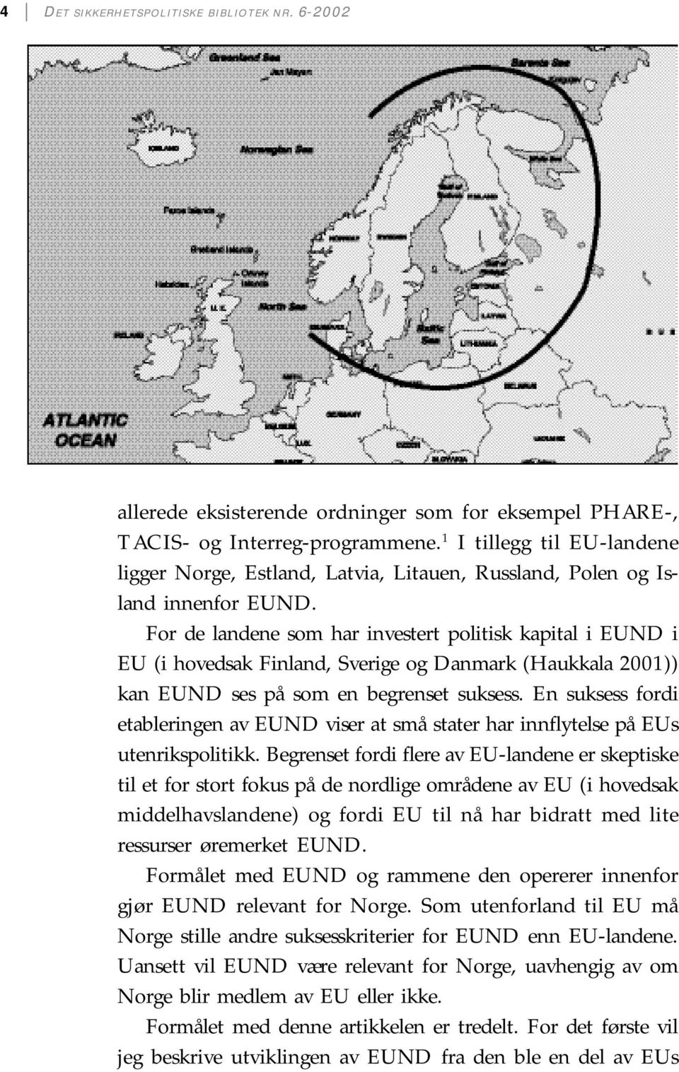For de landene som har investert politisk kapital i EUND i EU (i hovedsak Finland, Sverige og Danmark (Haukkala 2001)) kan EUND ses på som en begrenset suksess.