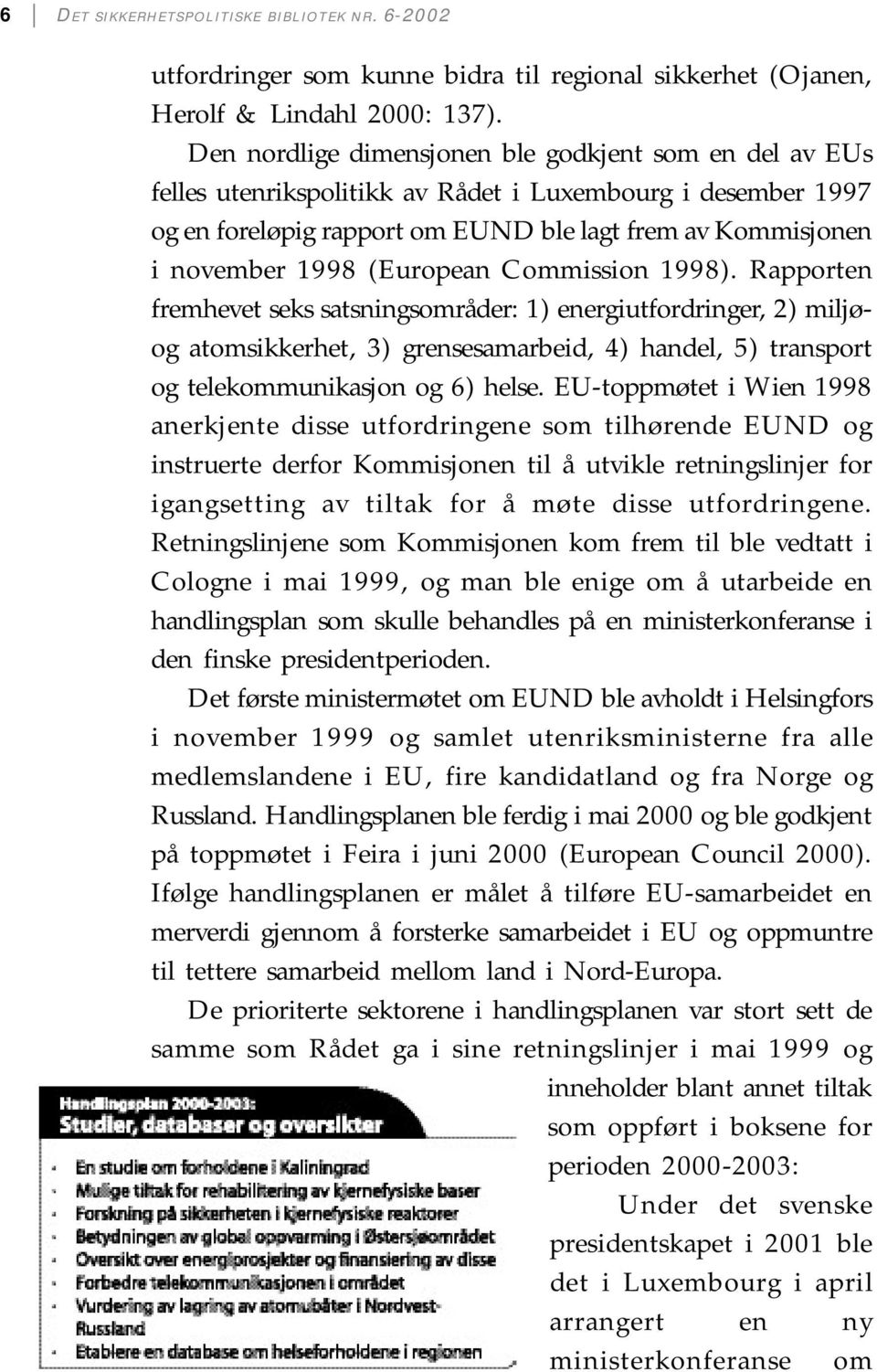 (European Commission 1998). Rapporten fremhevet seks satsningsområder: 1) energiutfordringer, 2) miljøog atomsikkerhet, 3) grensesamarbeid, 4) handel, 5) transport og telekommunikasjon og 6) helse.