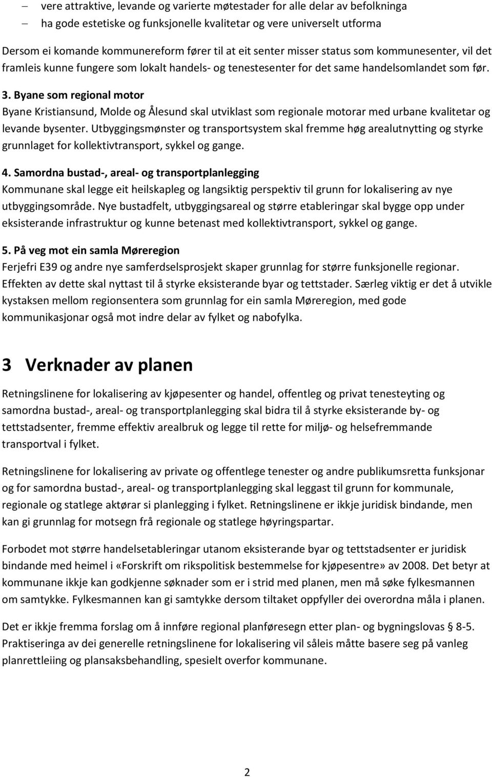 Byane som regional motor Byane Kristiansund, Molde og Ålesund skal utviklast som regionale motorar med urbane kvalitetar og levande bysenter.