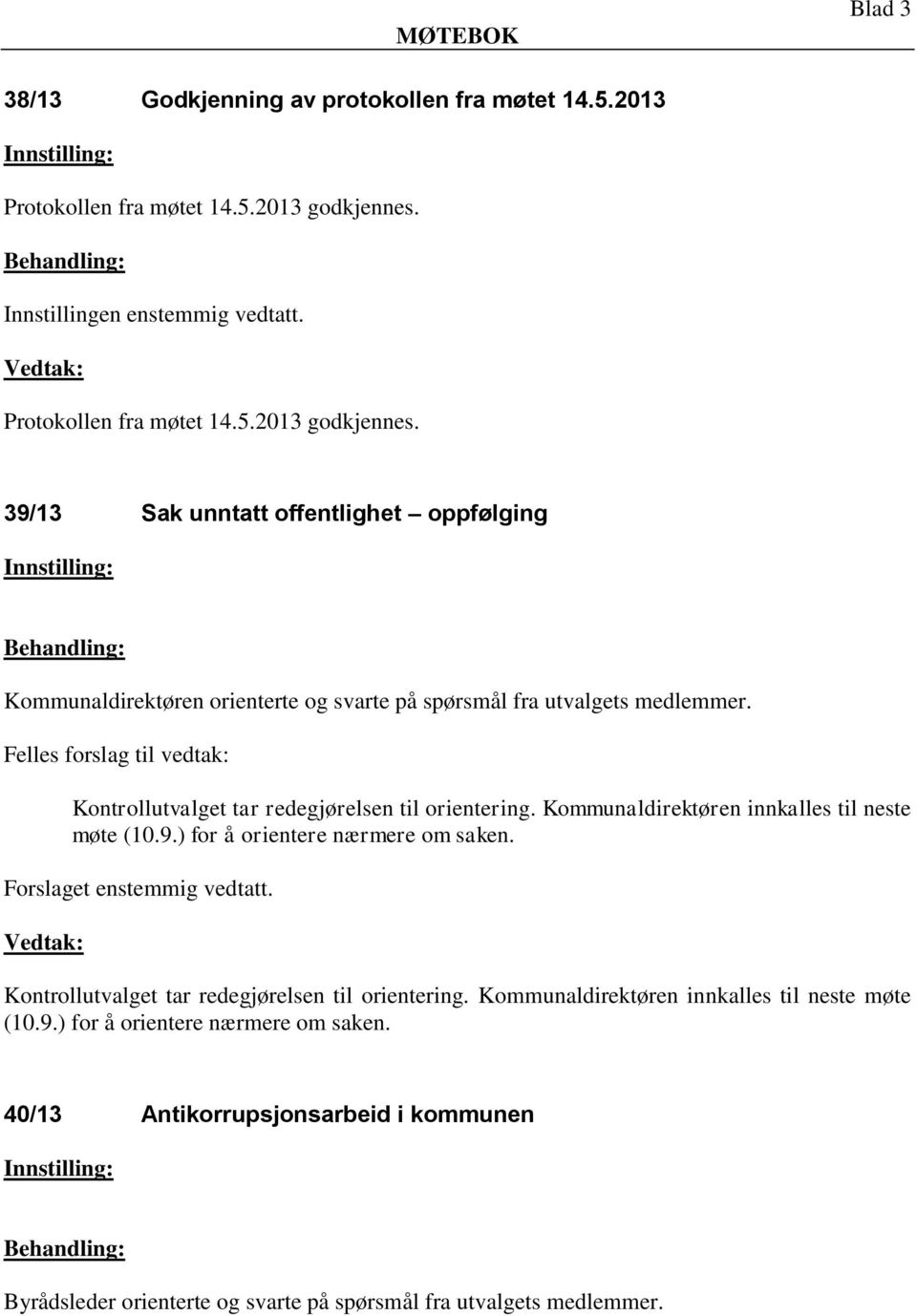 39/13 Sak unntatt offentlighet oppfølging Kommunaldirektøren orienterte og svarte på spørsmål fra utvalgets medlemmer. Kontrollutvalget tar redegjørelsen til orientering.