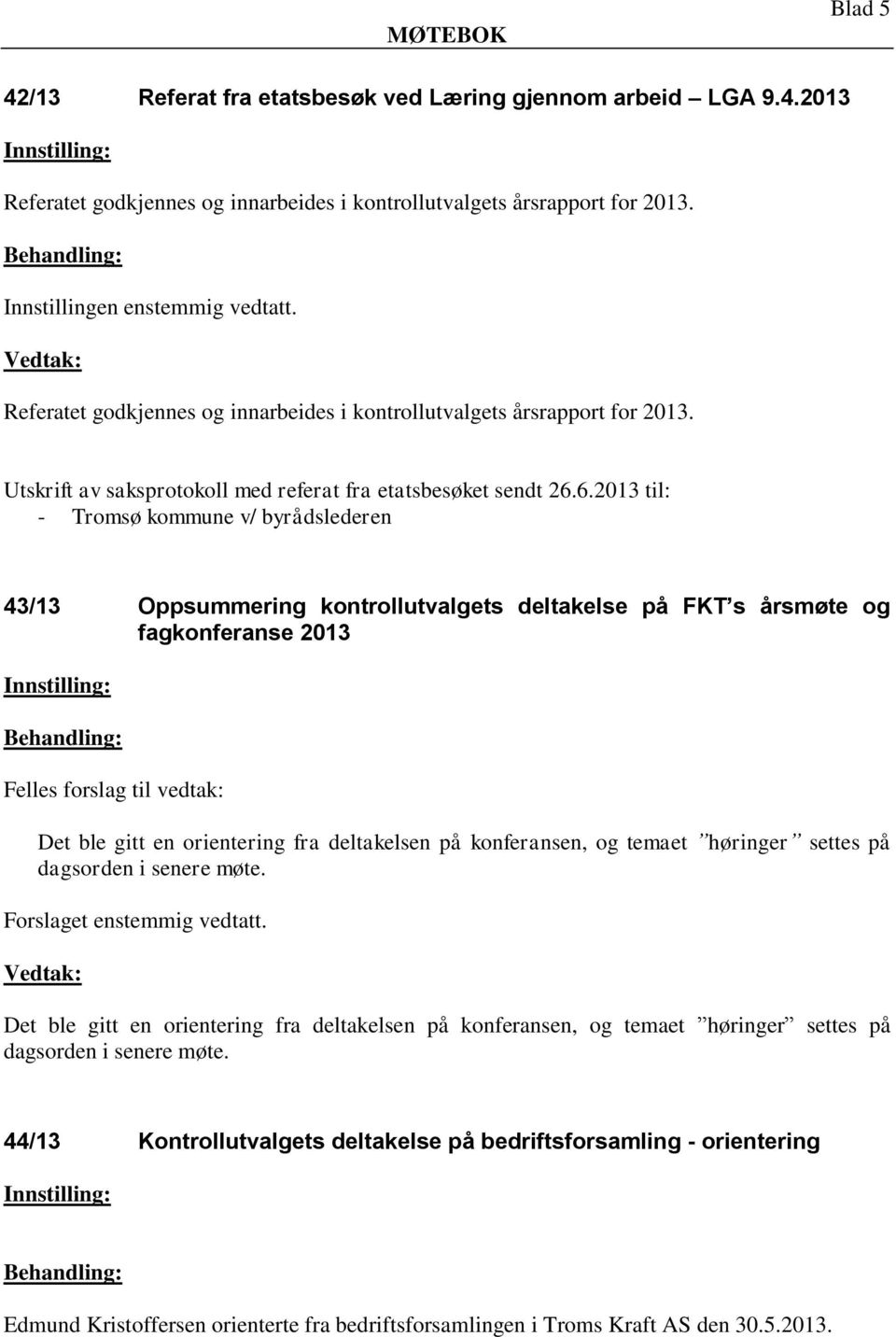 6.2013 til: - Tromsø kommune v/ byrådslederen 43/13 Oppsummering kontrollutvalgets deltakelse på FKT s årsmøte og fagkonferanse 2013 Det ble gitt en orientering fra deltakelsen på konferansen, og