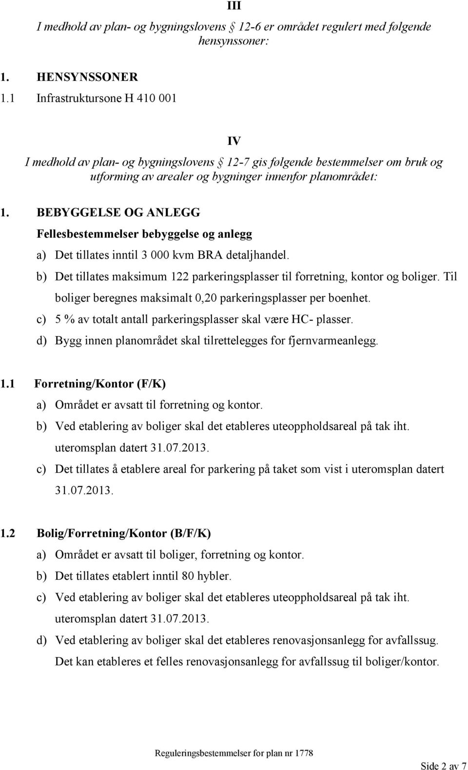 BEBYGGELSE OG ANLEGG Fellesbestemmelser bebyggelse og anlegg a) Det tillates inntil 3 000 kvm BRA detaljhandel. b) Det tillates maksimum 122 parkeringsplasser til forretning, kontor og boliger.