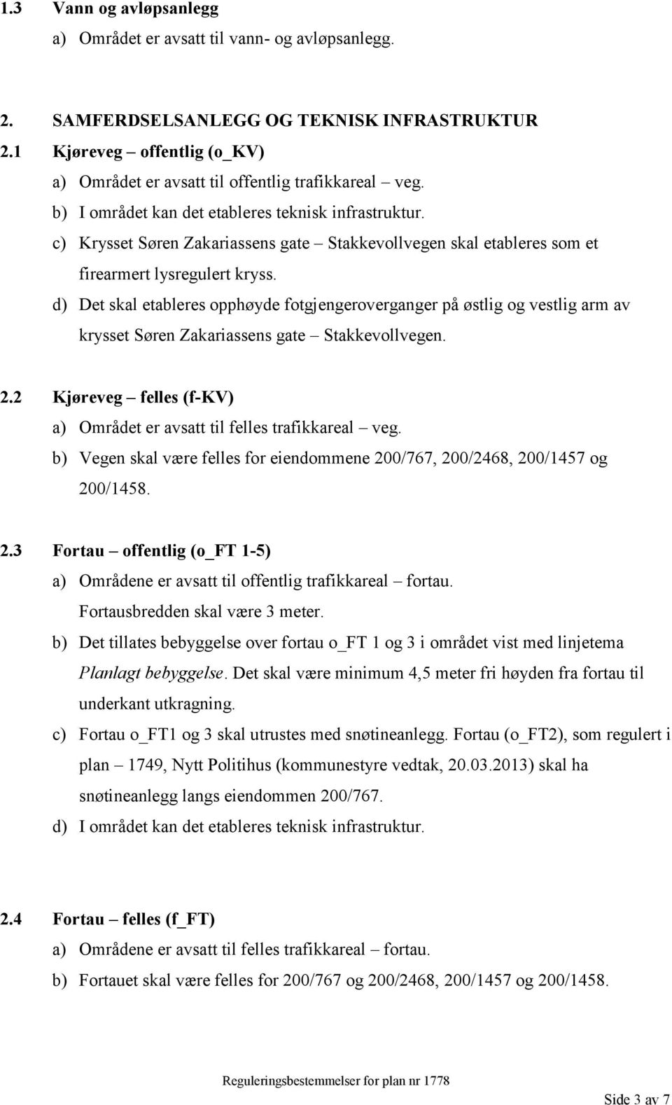 c) Krysset Søren Zakariassens gate Stakkevollvegen skal etableres som et firearmert lysregulert kryss.