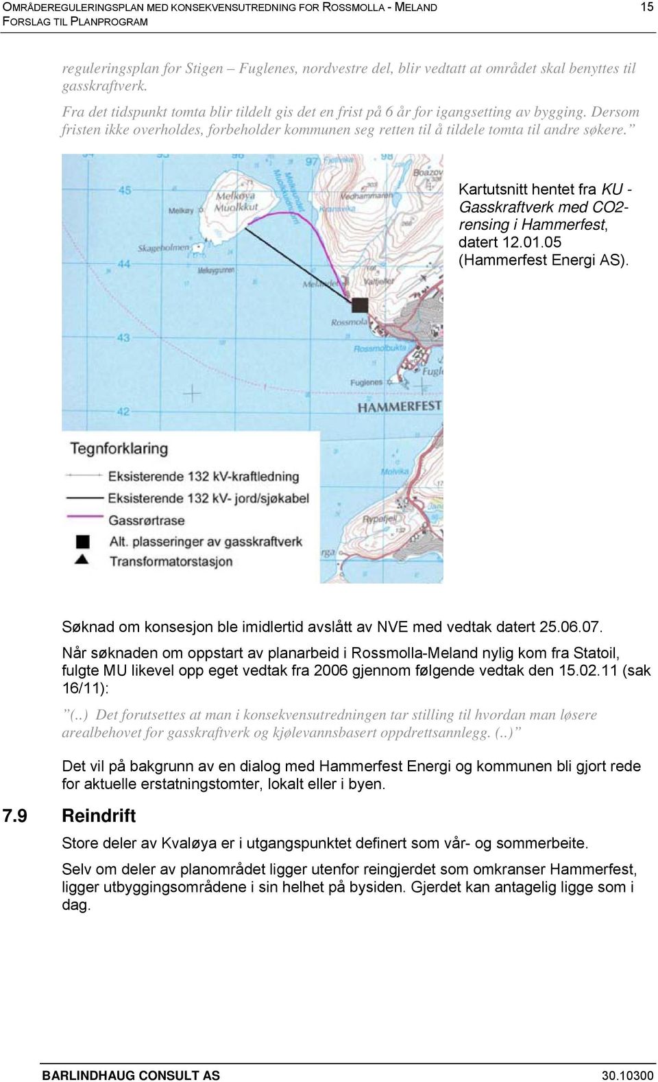 Kartutsnitt hentet fra KU - Gasskraftverk med CO2- rensing i Hammerfest, datert 12.01.05 (Hammerfest Energi AS). Søknad om konsesjon ble imidlertid avslått av NVE med vedtak datert 25.06.07.