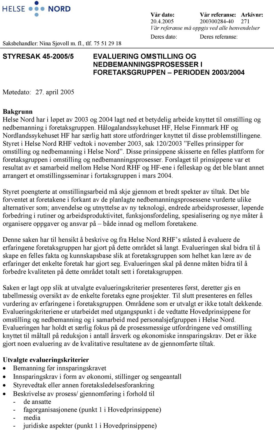 2003/2004 Møtedato: 27. april 2005 Bakgrunn Helse Nord har i løpet av 2003 og 2004 lagt ned et betydelig arbeide knyttet til omstilling og nedbemanning i foretaksgruppen.