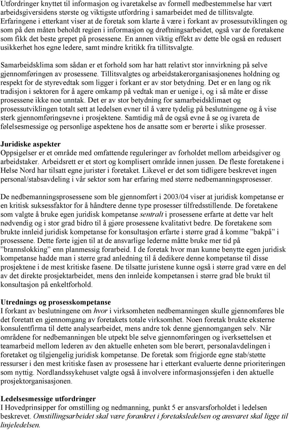 det beste grepet på prosessene. En annen viktig effekt av dette ble også en redusert usikkerhet hos egne ledere, samt mindre kritikk fra tillitsvalgte.