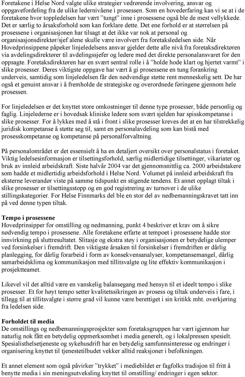 Det ene forhold er at størrelsen på prosessene i organisasjonen har tilsagt at det ikke var nok at personal og organisasjonsdirektør/sjef alene skulle være involvert fra foretaksledelsen side.