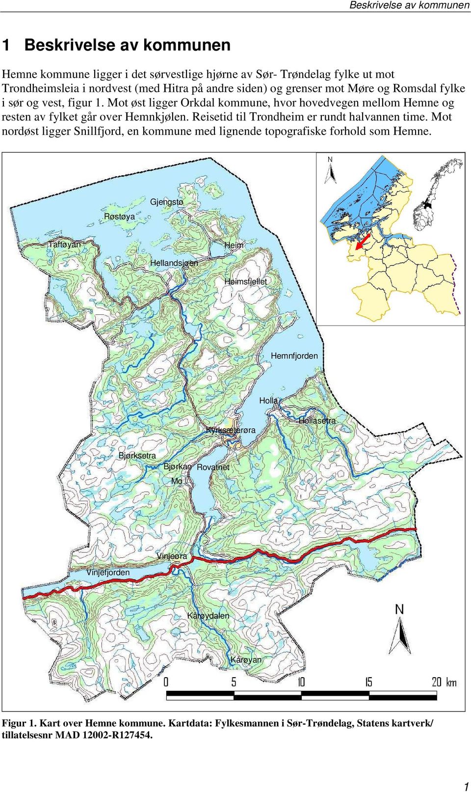 Reisetid til Trondheim er rundt halvannen time. Mot nordøst ligger Snillfjord, en kommune med lignende topografiske forhold som Hemne.