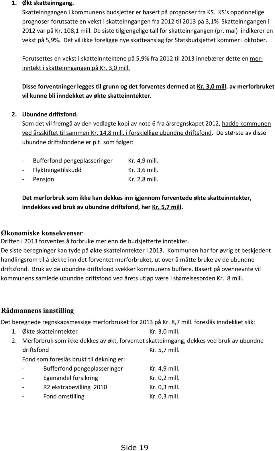 mai) indikerer en vekst på 5,9%. Det vil ikke foreligge nye skatteanslag før Statsbudsjettet kommer i oktober.