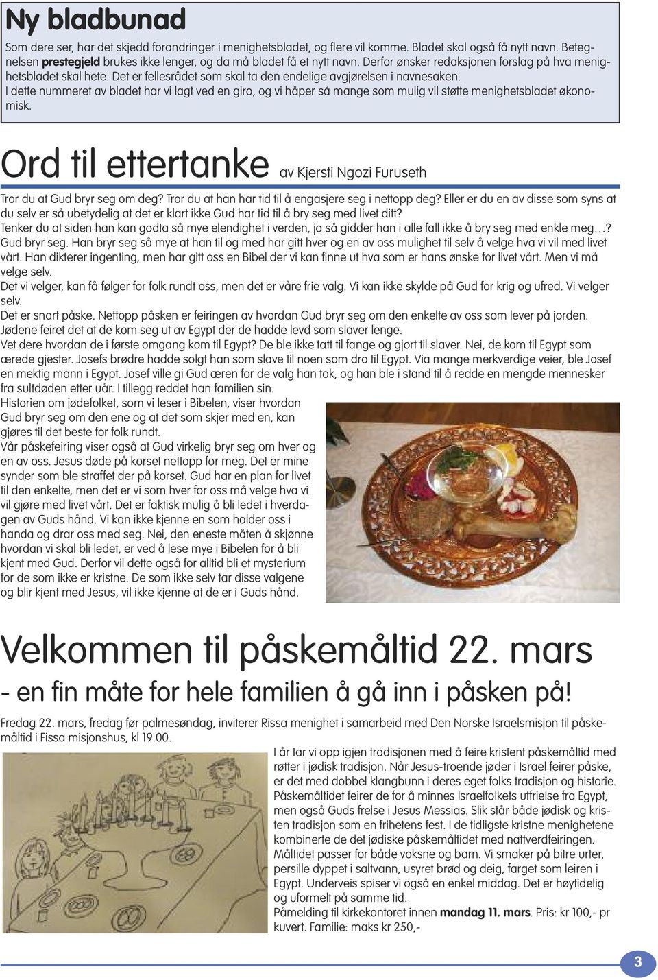 Det er fellesrådet som skal ta den endelige avgjørelsen i navnesaken. I dette nummeret av bladet har vi lagt ved en giro, og vi håper så mange som mulig vil støtte menighetsbladet økonomisk.