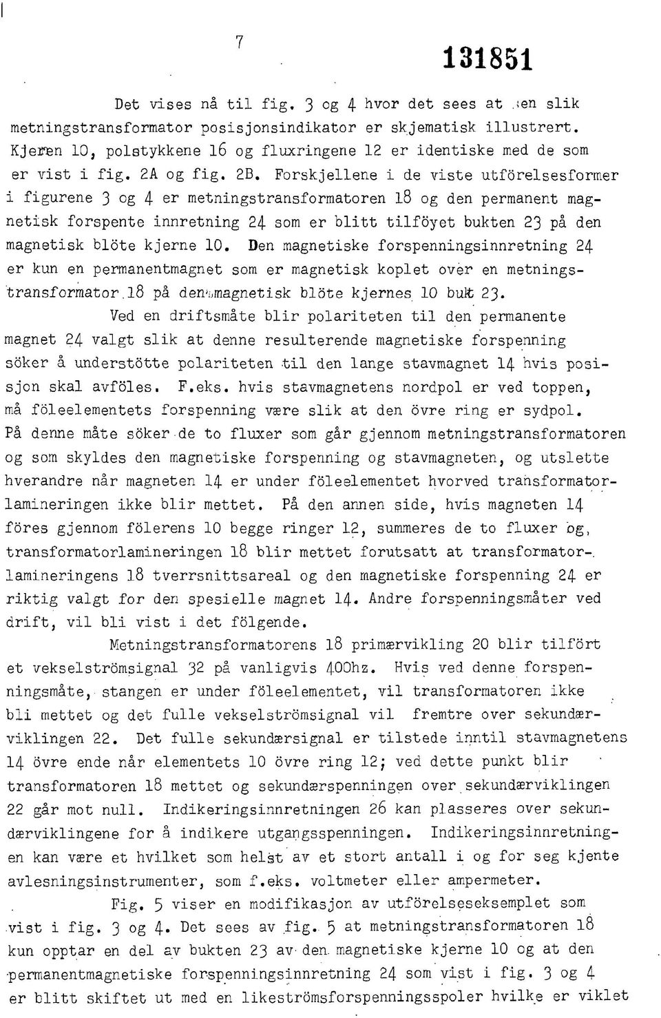 Forskjellene i de viste utforelsesformer i figurene 3 og 4 er metningstransformatoren l8 og den permanent magnetisk forspente innretning 24 som er blitt tilfoyet bukten 23 på den magnetisk blote