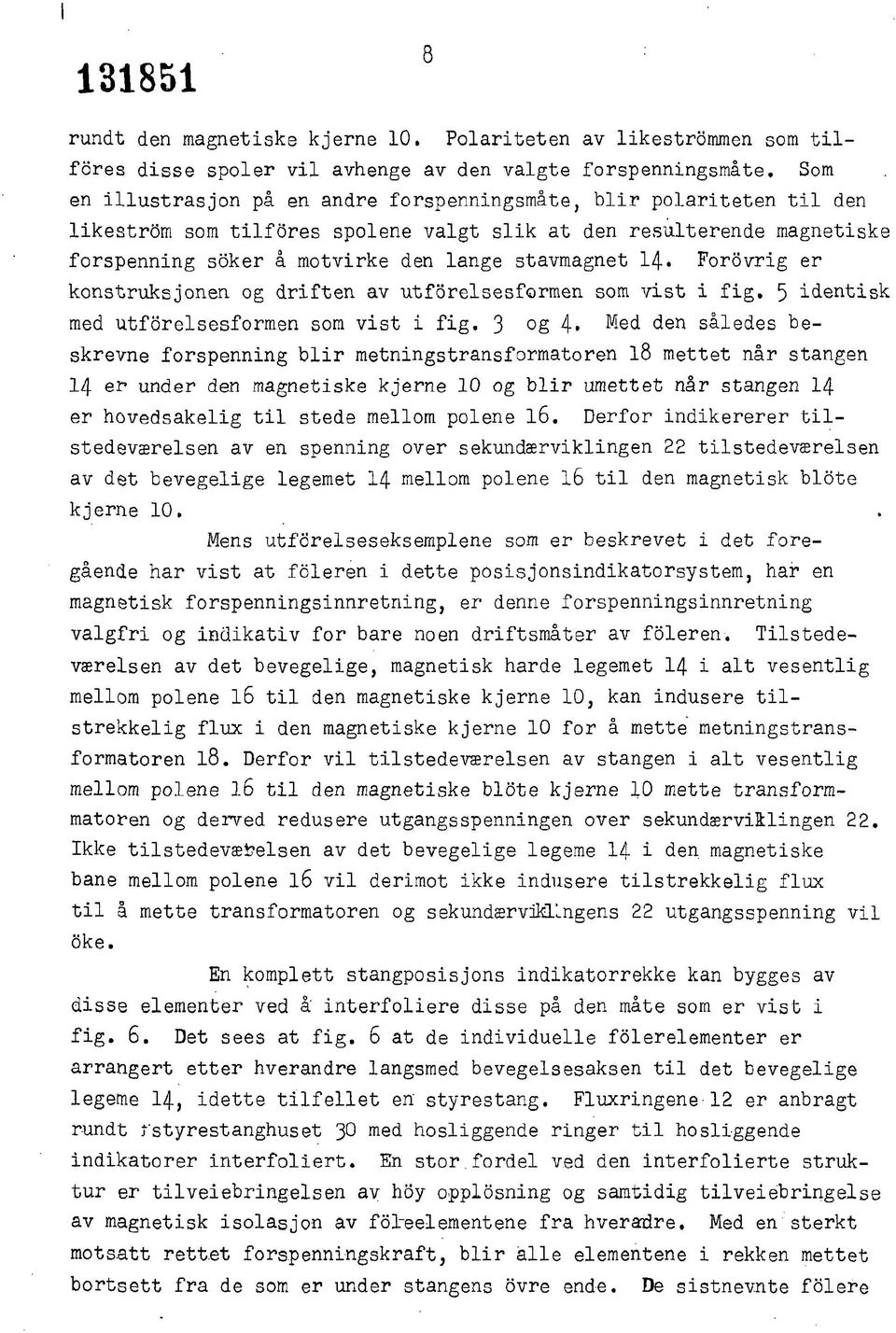 14. Forovrig er konstruksjonen og driften av utforelsesformen som vist i fig. 5 identisk med utforelsesformen som vist i fig.