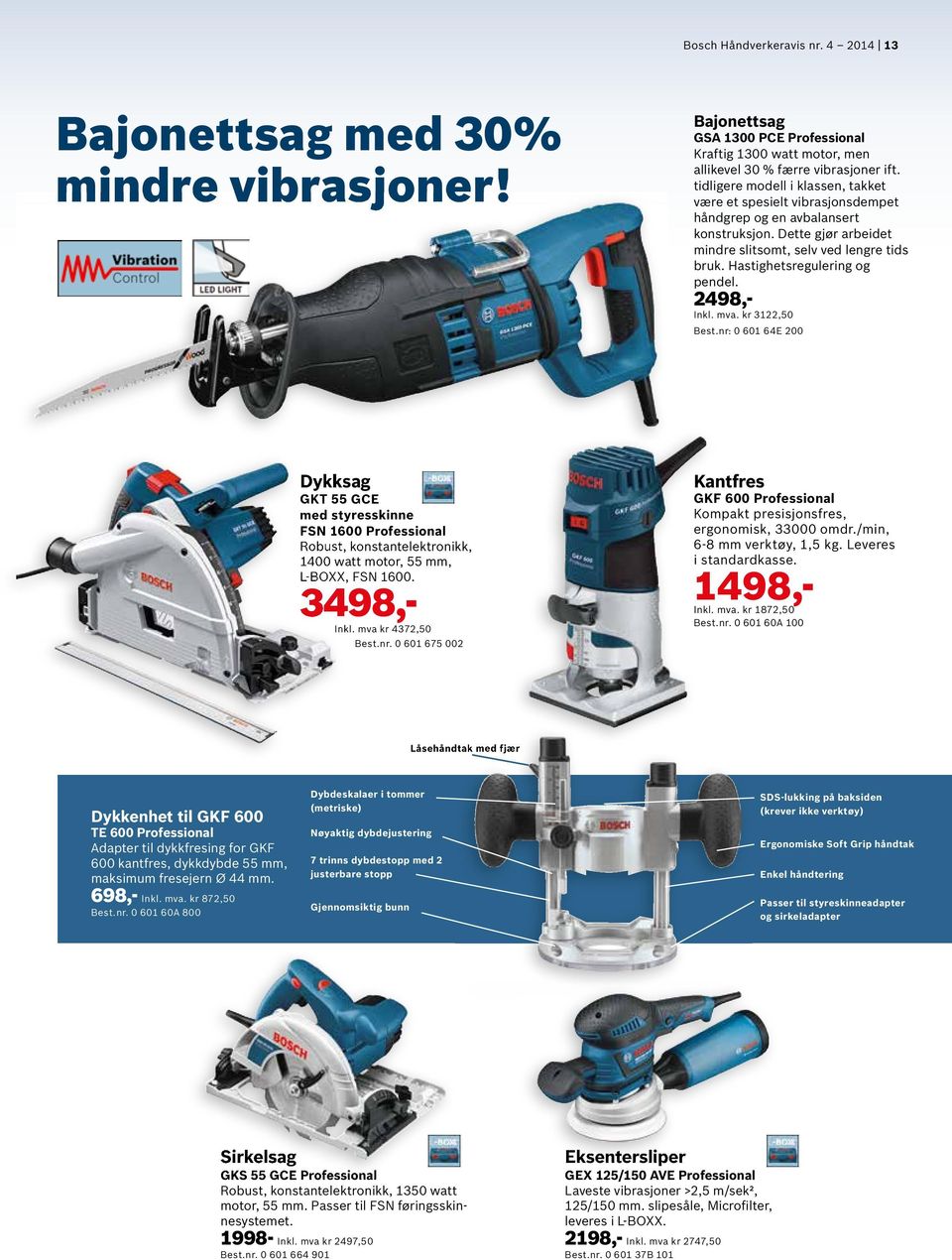 Hastighetsregulering og pendel. 2498,- Inkl. mva. kr 3122,50 Best.nr: 0 601 64E 200 Dykksag GKT 55 GCE med styresskinne FSN 1600 Robust, konstantelektronikk, 1400 watt motor, 55 mm, L-BOXX, FSN 1600.