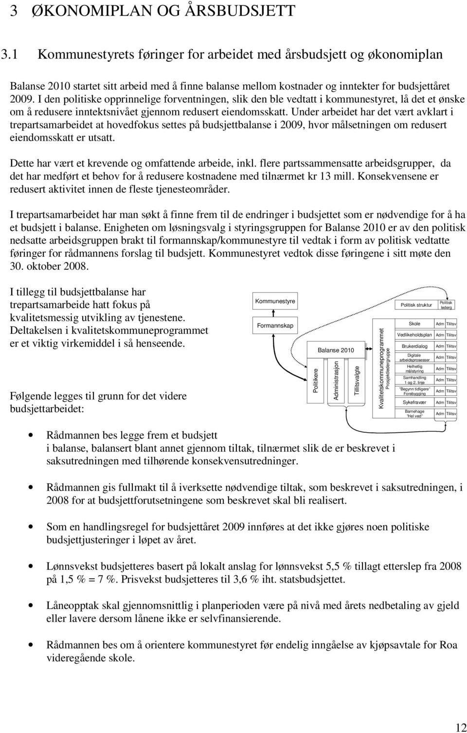 I den politiske opprinnelige forventningen, slik den ble vedtatt i kommunestyret, lå det et ønske om å redusere inntektsnivået gjennom redusert eiendomsskatt.