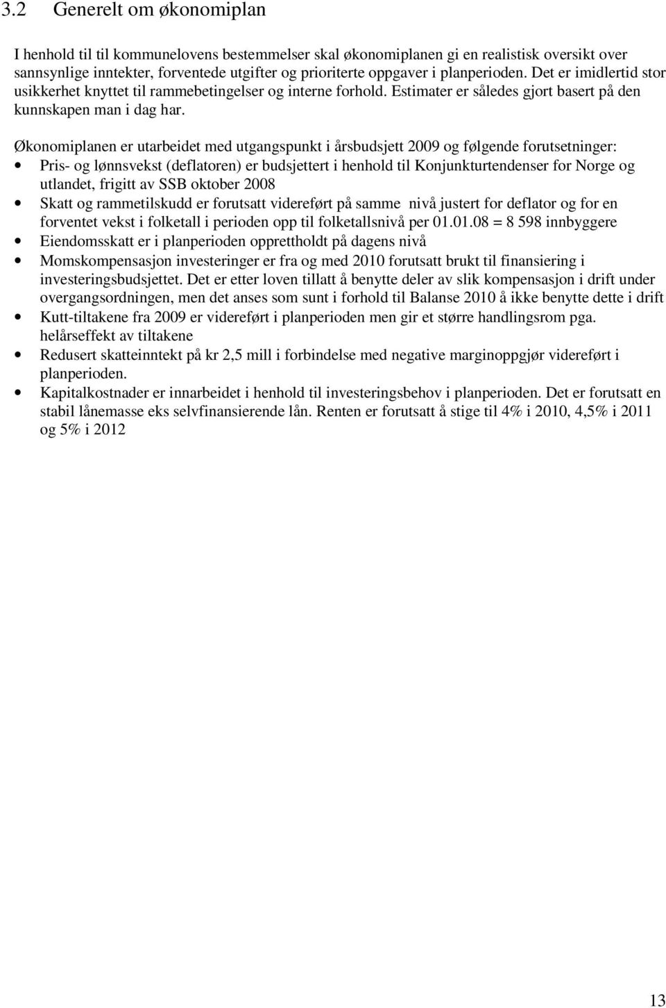 Økonomiplanen er utarbeidet med utgangspunkt i årsbudsjett 2009 og følgende forutsetninger: Pris- og lønnsvekst (deflatoren) er budsjettert i henhold til Konjunkturtendenser for Norge og utlandet,