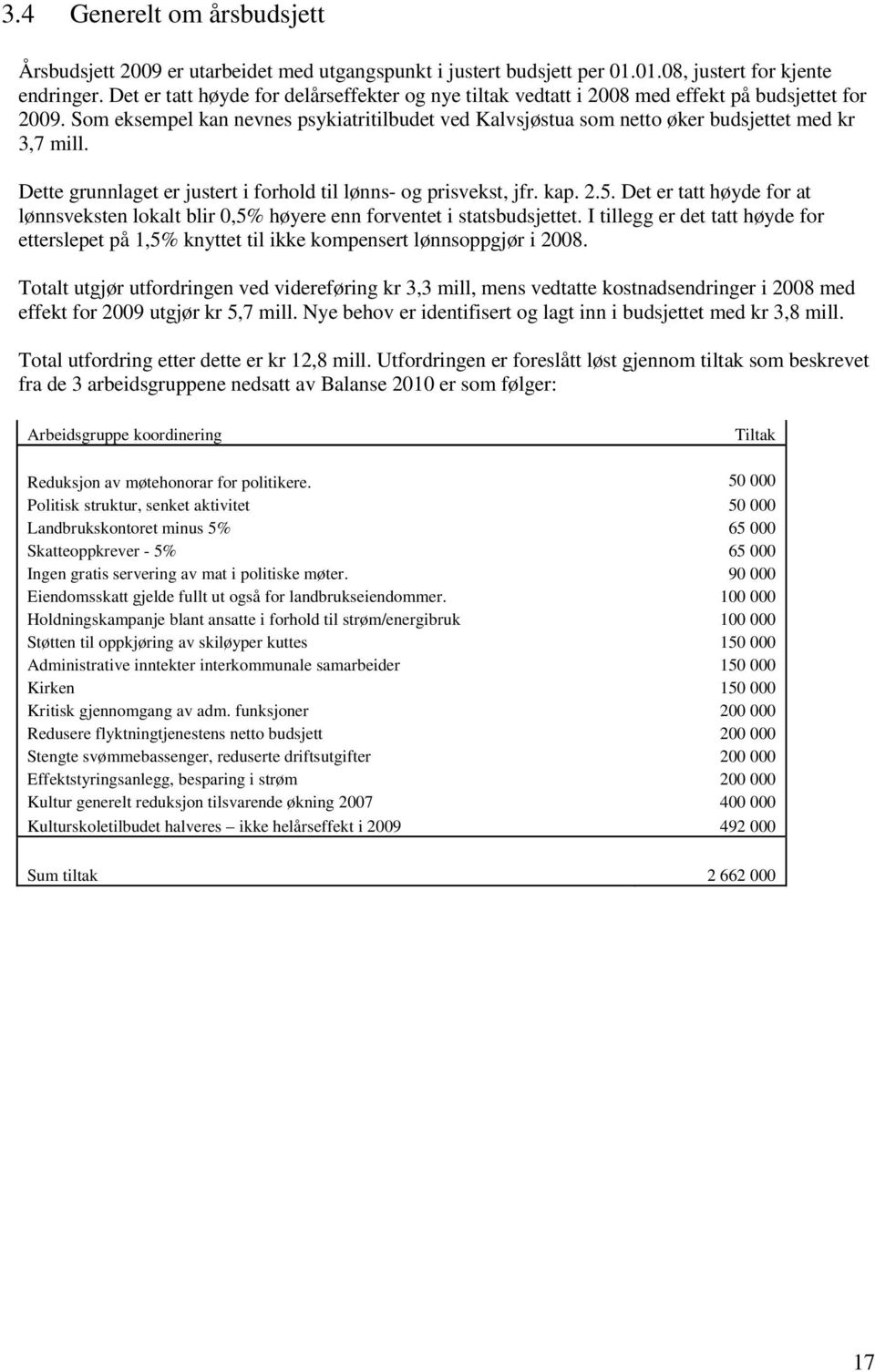 Som eksempel kan nevnes psykiatritilbudet ved Kalvsjøstua som netto øker budsjettet med kr 3,7 mill. Dette grunnlaget er justert i forhold til lønns- og prisvekst, jfr. kap. 2.5.