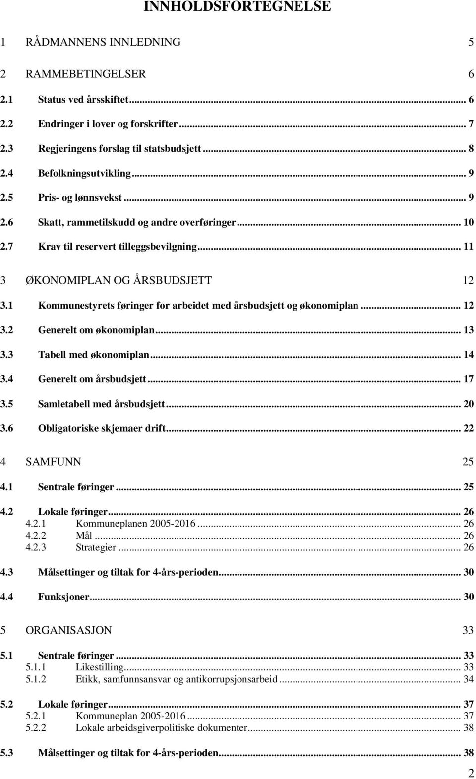 1 Kommunestyrets føringer for arbeidet med årsbudsjett og økonomiplan... 12 3.2 Generelt om økonomiplan... 13 3.3 Tabell med økonomiplan... 14 3.4 Generelt om årsbudsjett... 17 3.