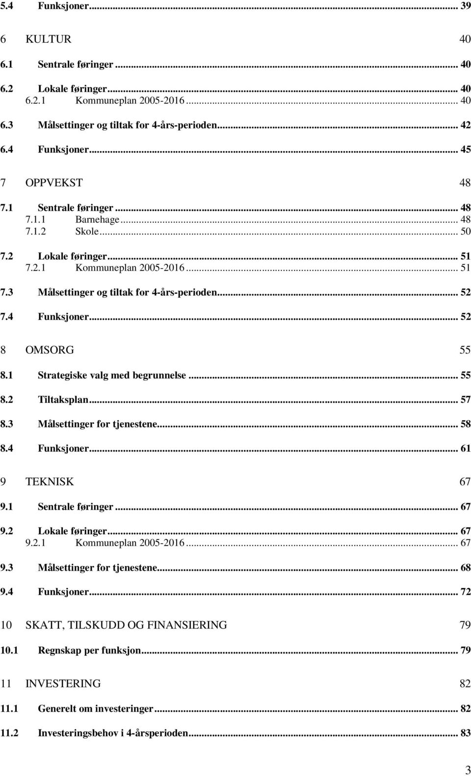 .. 52 8 OMSORG 55 8.1 Strategiske valg med begrunnelse... 55 8.2 Tiltaksplan... 57 8.3 Målsettinger for tjenestene... 58 8.4 Funksjoner... 61 9 TEKNISK 67 9.1 Sentrale føringer... 67 9.2 Lokale føringer.