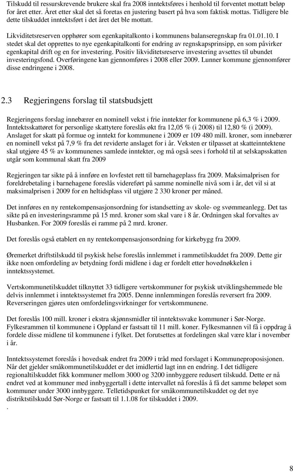 I stedet skal det opprettes to nye egenkapitalkonti for endring av regnskapsprinsipp, en som påvirker egenkapital drift og en for investering.