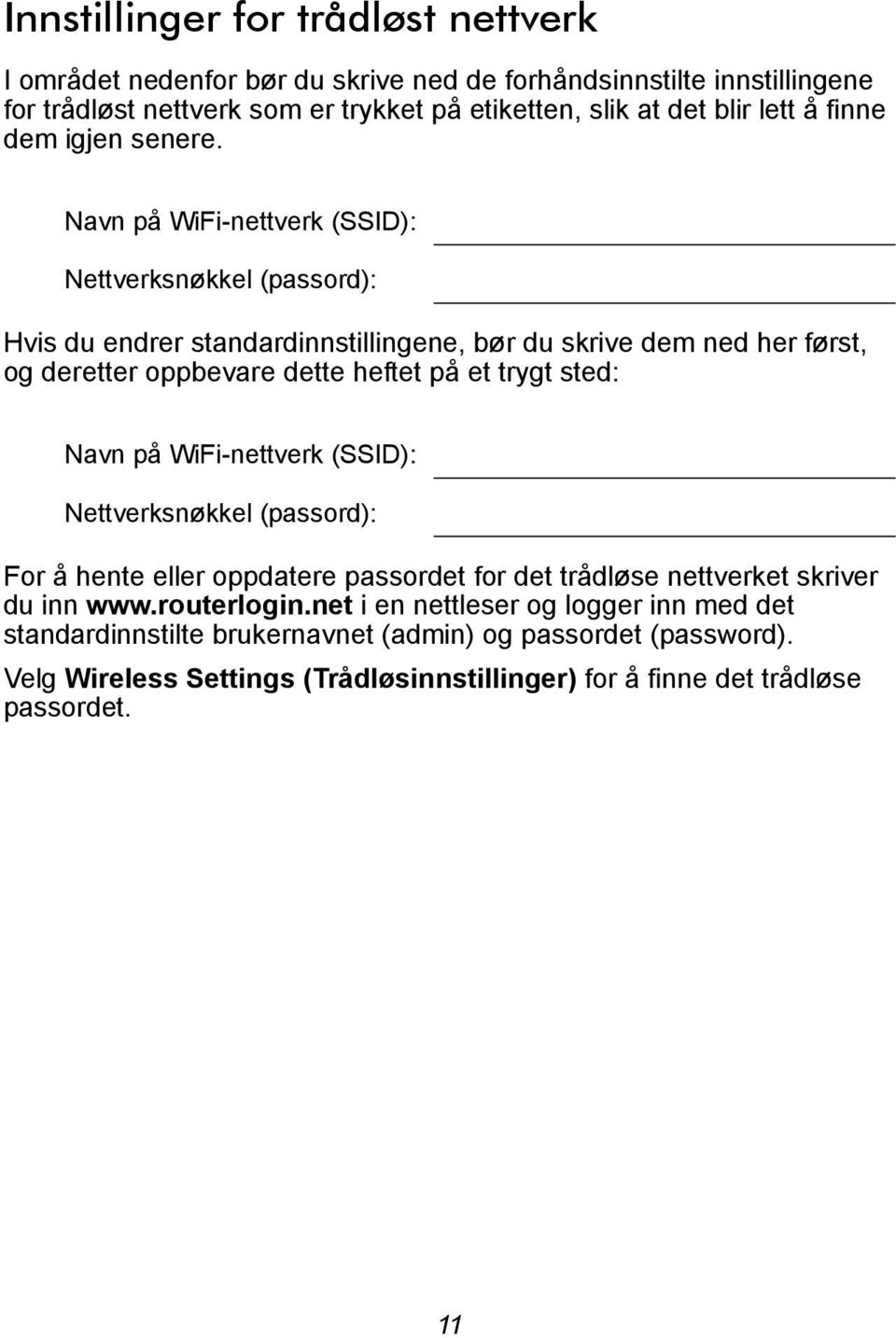 Navn på WiFi-nettverk (SSID): Nettverksnøkkel (passord): Hvis du endrer standardinnstillingene, bør du skrive dem ned her først, og deretter oppbevare dette heftet på et trygt sted: