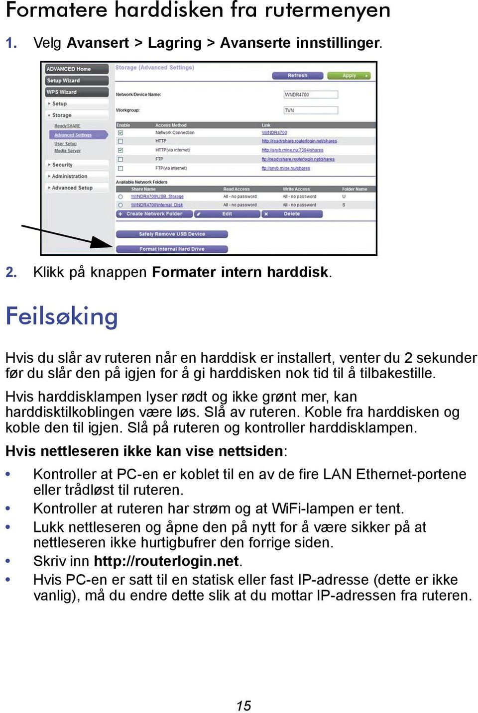 Hvis harddisklampen lyser rødt og ikke grønt mer, kan harddisktilkoblingen være løs. Slå av ruteren. Koble fra harddisken og koble den til igjen. Slå på ruteren og kontroller harddisklampen.