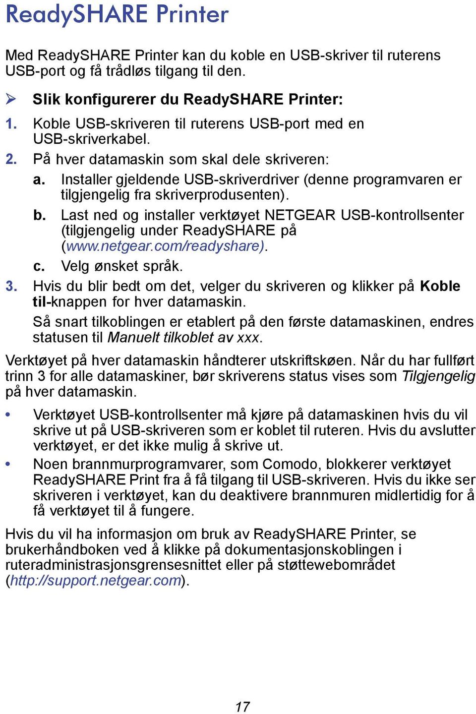 Installer gjeldende USB-skriverdriver (denne programvaren er tilgjengelig fra skriverprodusenten). b. Last ned og installer verktøyet NETGEAR USB-kontrollsenter (tilgjengelig under ReadySHARE på (www.