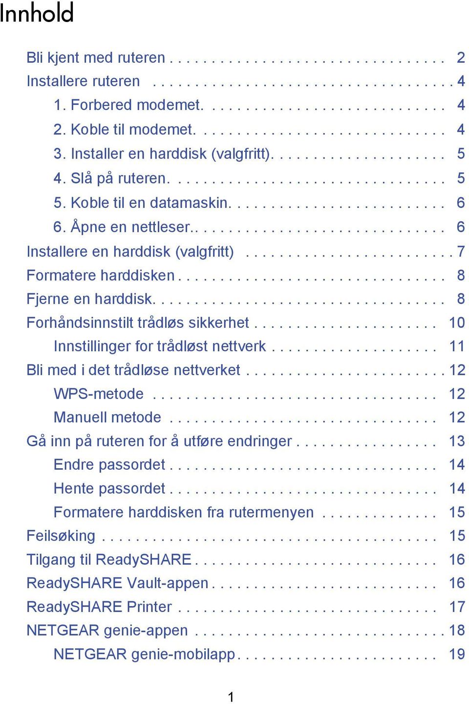 .............................. 6 Installere en harddisk (valgfritt)......................... 7 Formatere harddisken................................ 8 Fjerne en harddisk.