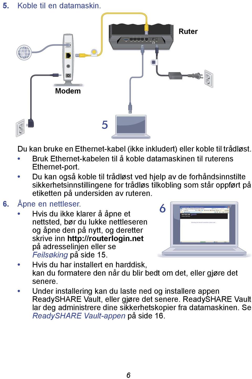 6 Hvis du ikke klarer å åpne et nettsted, bør du lukke nettleseren og åpne den på nytt, og deretter skrive inn http://routerlogin.net på adresselinjen eller se Feilsøking på side 15.