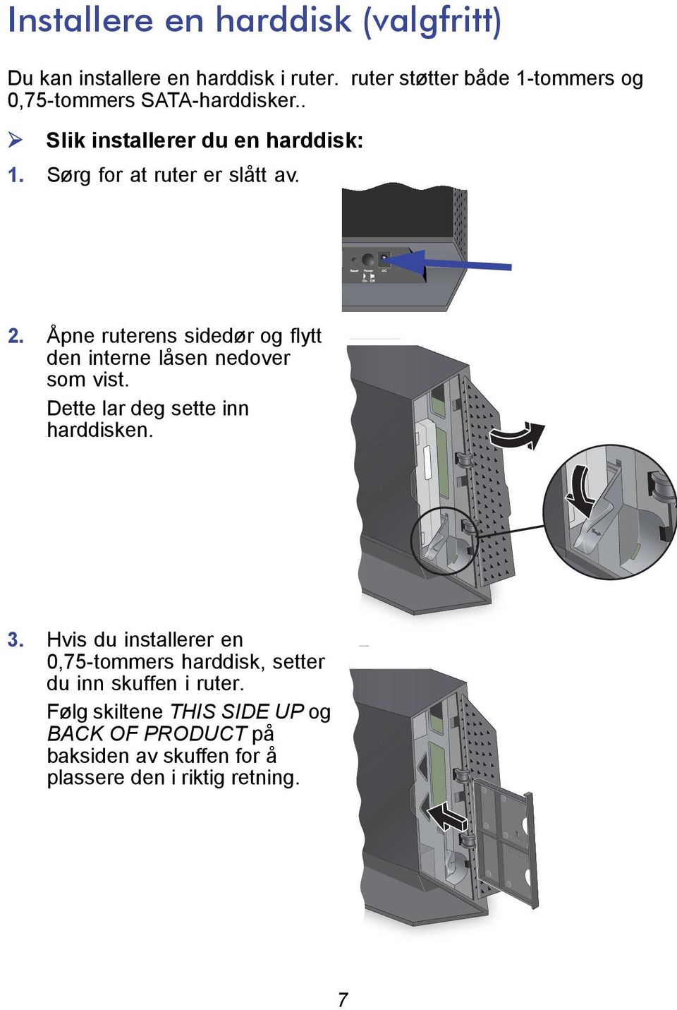 Sørg for at ruter er slått av. 2. Åpne ruterens sidedør og flytt den interne låsen nedover som vist.