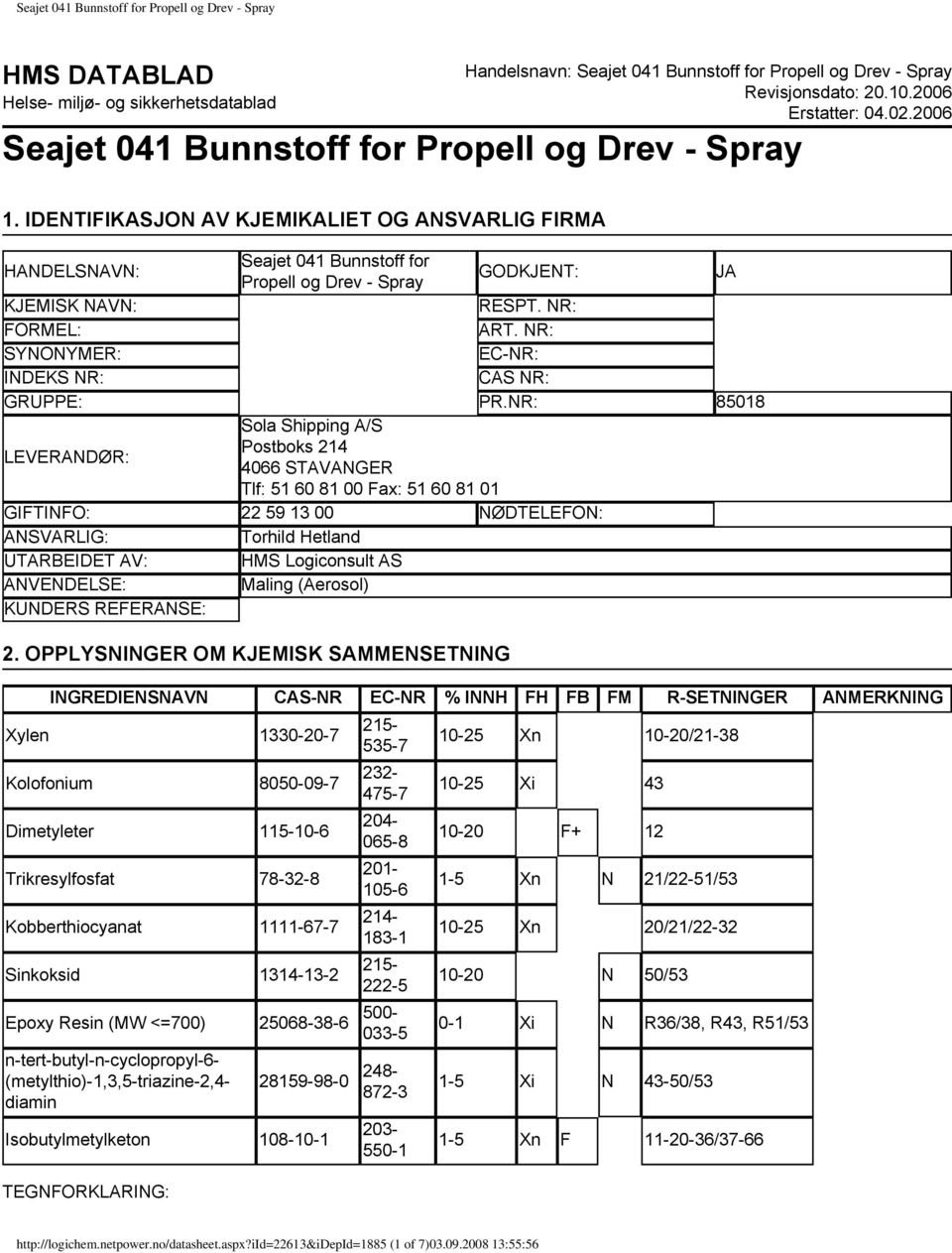 IDENTIFIKASJON AV KJEMIKALIET OG ANSVARLIG FIRMA HANDELSNAVN: Seajet 041 Bunnstoff for Propell og Drev - Spray GODKJENT: JA KJEMISK NAVN: RESPT. NR: FORMEL: ART.