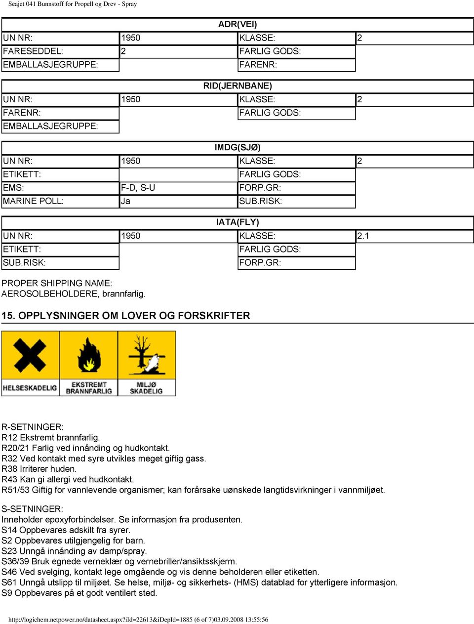 OPPLYSNINGER OM LOVER OG FORSKRIFTER FARLIG GODS: FORP.GR: R-SETNINGER: R12 Ekstremt brannfarlig. R20/21 Farlig ved innånding og hudkontakt. R32 Ved kontakt med syre utvikles meget giftig gass.